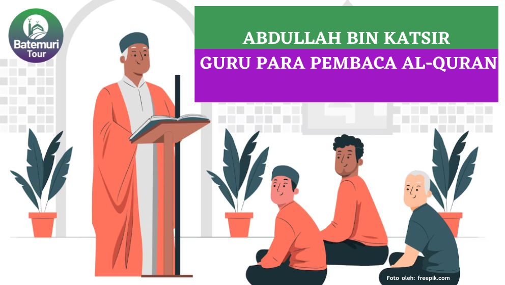 Mari Mengenal Lebih Abdullah bin Katsir, Guru Para Pembaca Al-Quran!